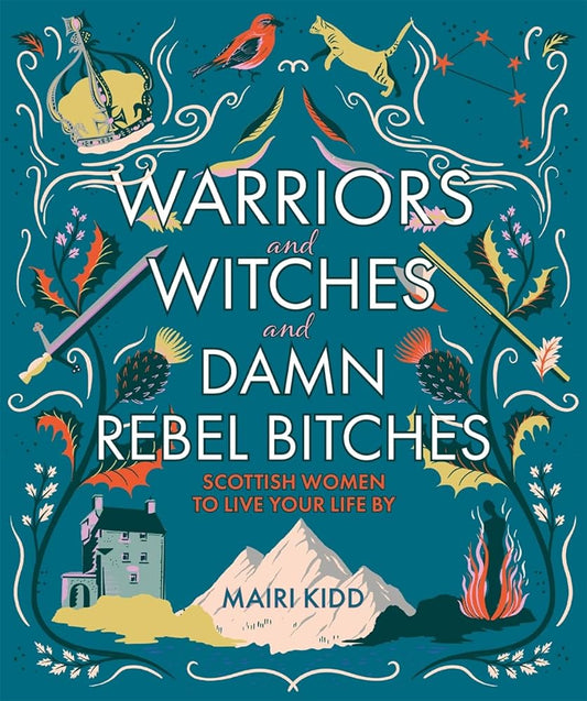 Warriors and Witches and Damn Rebel Bitches: Scottish Women To Live Your Life By cover image